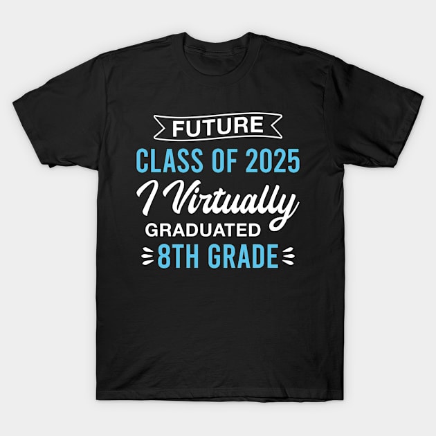 Future Class of 2025 I Virtually Graduated 8th Grade 2025 Graduation Class T-Shirt by FOZClothing